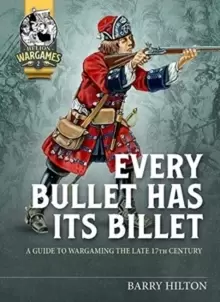 Image of Every Bullet Has its Billet : A Guide to Wargaming the Late 17th Century