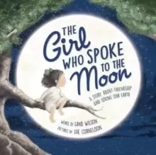 Image of The Girl Who Spoke to the Moon : A Story about Friendship and Loving Our Earth