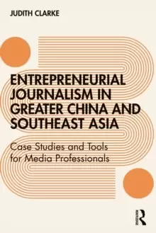 Image of Entrepreneurial journalism in greater China and Southeast Asia : Case Studies and Tools for Media Professionals