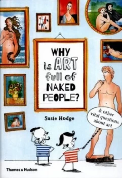 Image of Why Is Art Full of Naked People and Other Vital Questions about Art by Susie Hodge Hardback