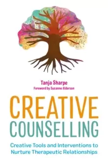 Image of Creative Counselling : Creative Tools and Interventions to Nurture Therapeutic Relationships