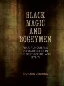 Image of Black Magic and Bogeymen : Fear, Rumour and Popular Belief in the North of Ireland 1972-74