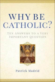 Image of Why Be Catholic by Patrick Madrid Hardback
