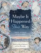 Image of maybe it happened this way bible stories reimagined arc