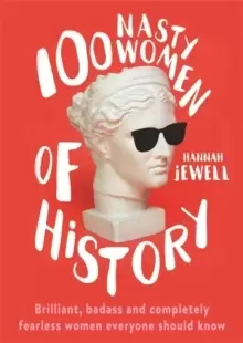 Image of 100 Nasty Women of History : Brilliant, badass and completely fearless women everyone should know