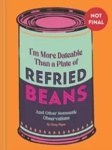 Image of I'm More Dateable than a Plate of Refried Beans