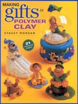 Image of Making Gifts in Polymer Clay by Stacey Morgan Paperback