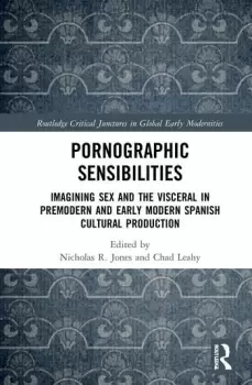 Image of Pornographic SensibilitiesImagining Sex and the Visceral in Premodern and Early Modern Spanish Cultural Production