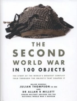 Image of The Second World War in 100 Objects by Julian Thompson Hardback