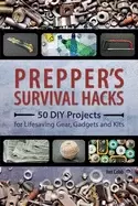 Image of preppers survival hacks 50 diy projects for lifesaving gear gadgets and kit