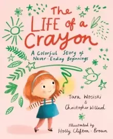 Image of The Life of a Crayon : A Colorful Story of Never-Ending Beginnings