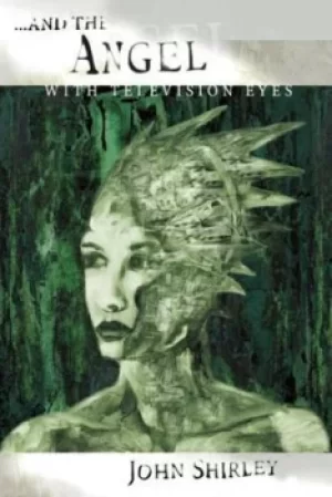 Image of And the Angel with Television Eyes by John Shirley