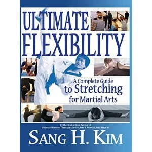 Image of Ultimate Flexibility: A Complete Guide to Stretching for Martial Arts by Sang H Kim (Hardback, 2013)