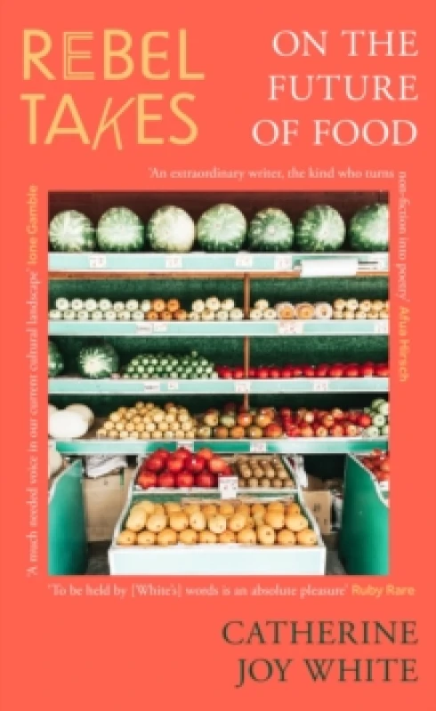 Image of Rebel Takes on the Future of Food. Paperback. By Catherine Joy White Books