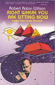 Image of Right Where You Are Sitting Now by Robert Anton Wilson Book
