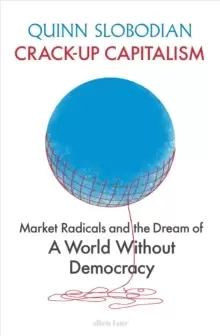 Image of Crack-Up Capitalism : Market Radicals and the Dream of a World Without Democracy
