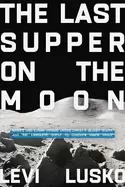 Image of last supper on the moon jesus christs bloody death and the fantastic quest