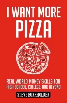 Image of I Want More Pizza : Real World Money Skills for High School, College, and Beyond