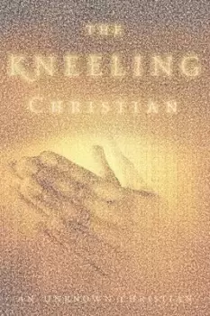 Image of The Kneeling Christian - Unknown Christian - Paperback - Used