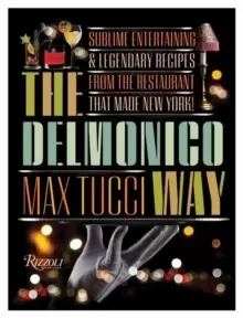 Image of The Delmonico Way : Sublime Entertaining and Legendary Recipes from the Restaurant That Made New York