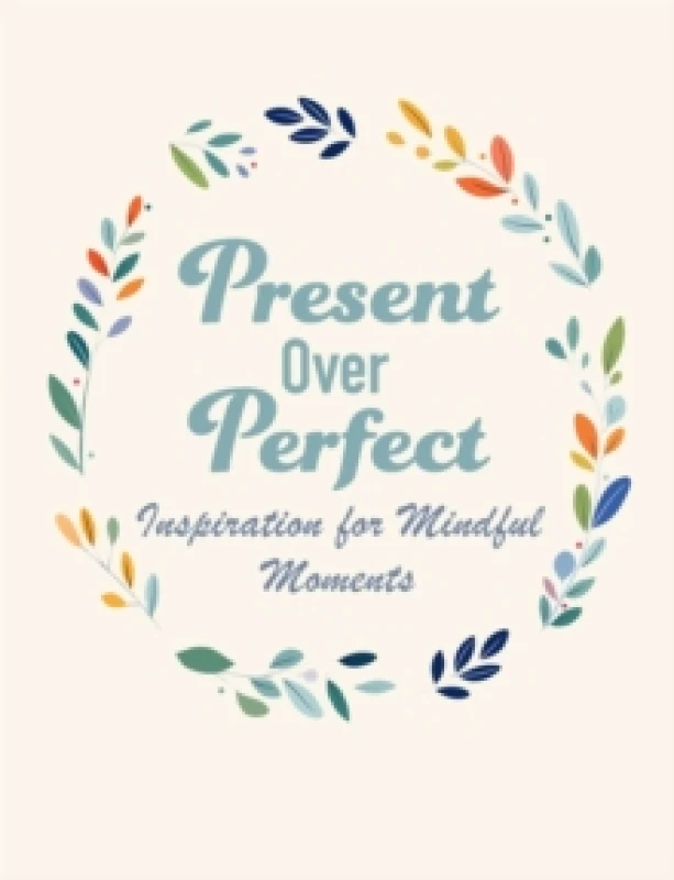 Image of Present Over Perfect : Inspiration for Mindful Moments Hardback