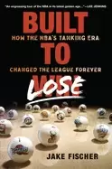 Image of built to lose how the nbas tanking era changed the league forever