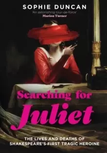 Image of Searching for Juliet : The Lives and Deaths of Shakespeare's First Tragic Heroine
