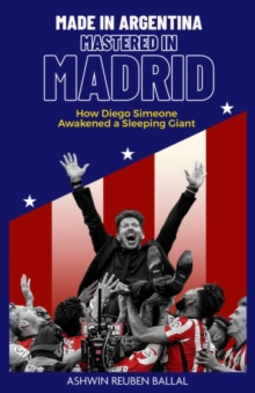 Image of Made in Argentina; Mastered in Madrid : How Diego Simeone Awakened a Sleeping Giant Hardback
