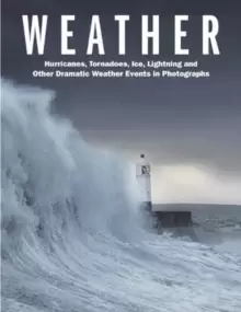 Image of Weather : Hurricanes, Tornadoes, Ice, Lightning and Other Dramatic Weather Events in Photographs
