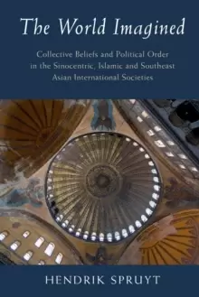 Image of The World Imagined : Collective Beliefs and Political Order in the Sinocentric, Islamic and Southeast Asian International Societies