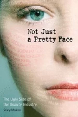 Image of not just a pretty face the ugly side of the beauty industry
