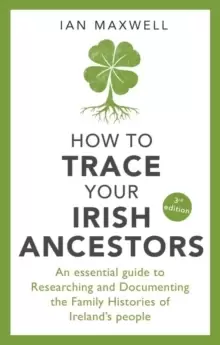 Image of How to Trace Your Irish Ancestors 3rd Edition : An Essential Guide to Researching and Documenting the Family Histories of Ireland's People
