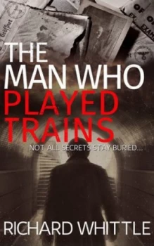 Image of The man who played trains by Richard Whittle