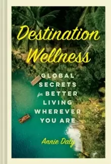 Image of Destination Wellness : Global Secrets for Better Living Wherever You Are