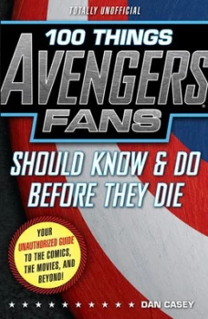 Image of 100 Things Avengers Fans Should Know & Do Before They Die by Dan Casey