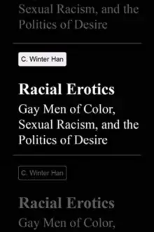 Image of Racial Erotics : Gay Men of Color, Sexual Racism, and the Politics of Desire