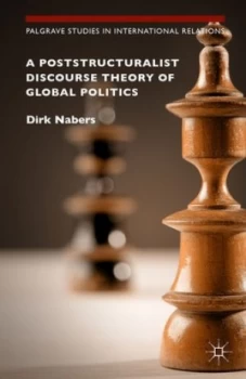 Image of A Poststructuralist Discourse Theory of Global Politics by Dirk Nabers Hardback