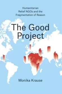 Image of The Good Project - Humanitarian Relief NGOs and the Fragmentation of Reason