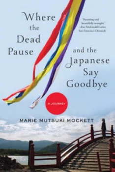 Image of Where the Dead Pause and the Japanese Say Goodbye by Marie Mutsuki Mockett Paperback