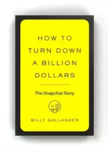 Image of How to Turn Down a Billion Dollars : The Snapchat Story
