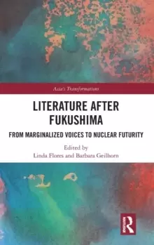 Image of Literature After Fukushima : From Marginalized Voices to Nuclear Futurity