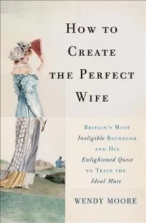 Image of How to create the perfect wife by Wendy Moore