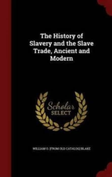 Image of The History of Slavery and the Slave Tra by William O. F Blake Hardback