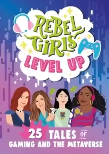 Image of Rebel Girls Level Up: 25 Tales of Gaming and the Metaverse