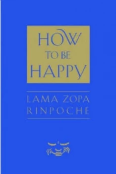 Image of How to Be Happy by Thubten Zopa and Josh Bartok and Ailsa Cameron Hardback