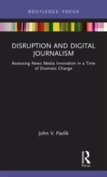 Image of Disruption and Digital Journalism : Assessing News Media Innovation in a Time of Dramatic Change