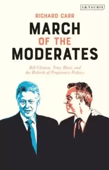 Image of March of the Moderates : Bill Clinton, Tony Blair, and the Rebirth of Progressive Politics