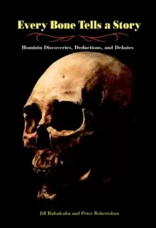 Image of Every Bone Tells a Story : Hominin Discoveries, Deductions, and Debates