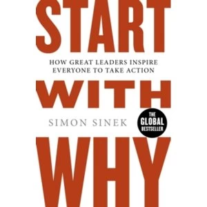 Image of Start With Why : How Great Leaders Inspire Everyone To Take Action