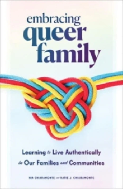 Image of Embracing Queer Family : Learning to Live Authentically in Our Families and Communities Hardback